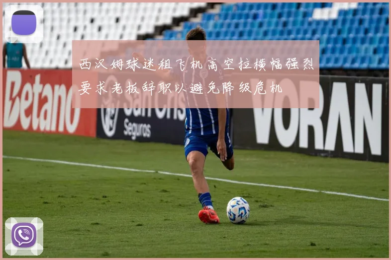 西汉姆球迷租飞机高空拉横幅强烈要求老板辞职以避免降级危机