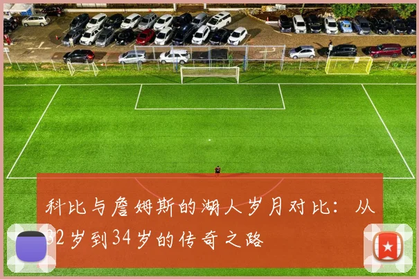 科比与詹姆斯的湖人岁月对比：从32岁到34岁的传奇之路