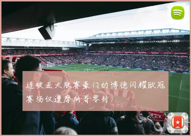 连破五大联赛豪门的博德闪耀欧冠赛场仅遭摩纳哥零封