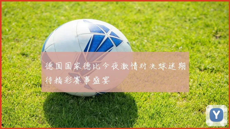 德国国家德比今夜激情对决球迷期待精彩赛事盛宴