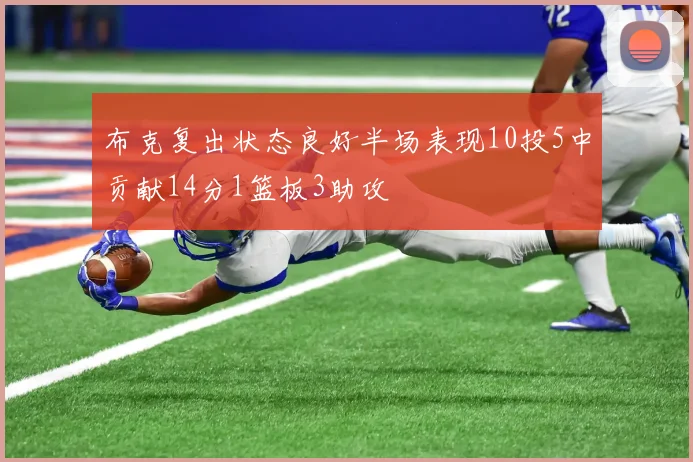 布克复出状态良好半场表现10投5中贡献14分1篮板3助攻